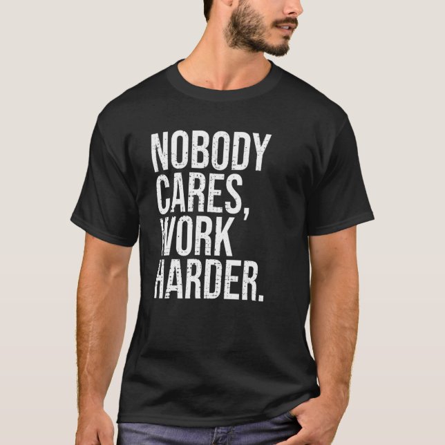 Nobody Cares Work Harder T-Shirt (Front)
