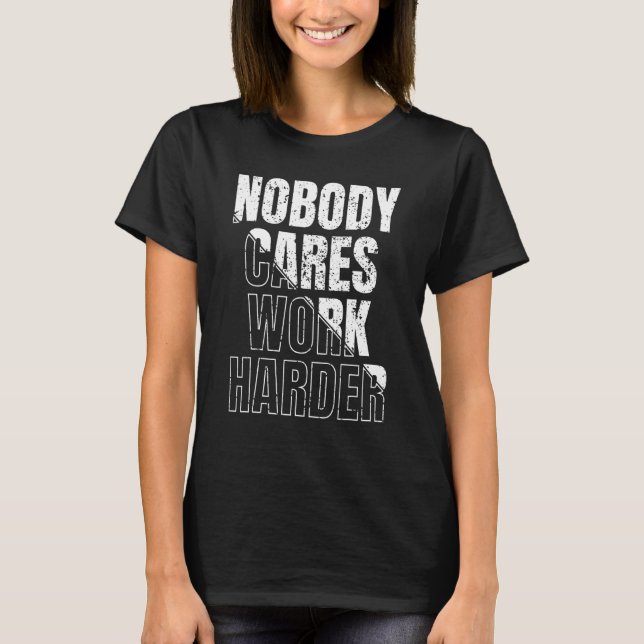 Nobody Cares Work Harder T-Shirt (Front)