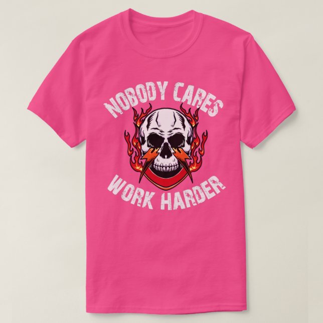 Nobody cares work harder T-Shirt (Design Front)