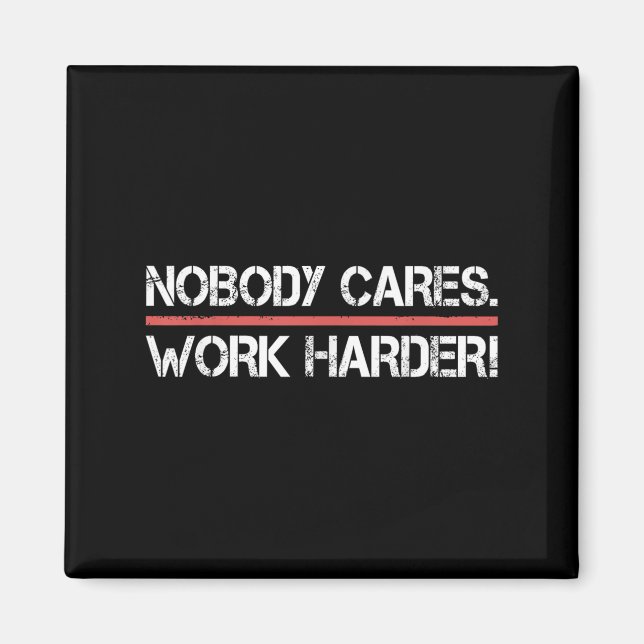 Nobody Cares Work Harder Tee Shirt- Insration Moti Magnet (Front)