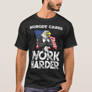 Nobody Cares Work Harder Workout Exercise Eagle Pa T-Shirt