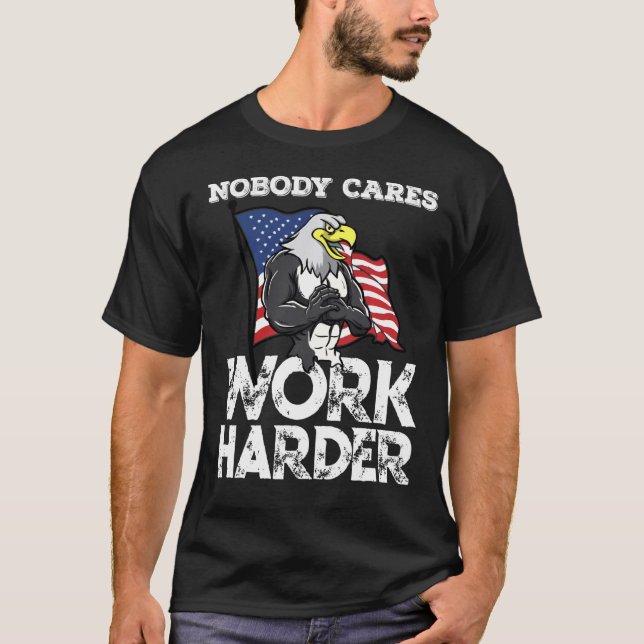 Nobody Cares Work Harder Workout Exercise Eagle Pa T-Shirt (Front)