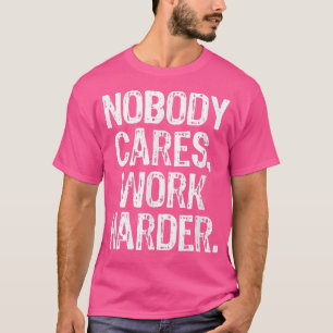 Nobody Cares Work Harder Workout Gym Motivational T-Shirt