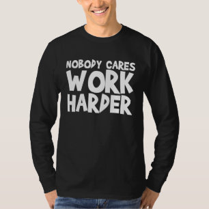 Nobody Cares Work Harder WORKOUT GYM Motivational T-Shirt