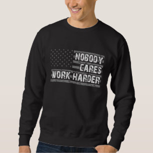 Nobody Cares Works Harder Fitness Workout Gym Sweatshirt