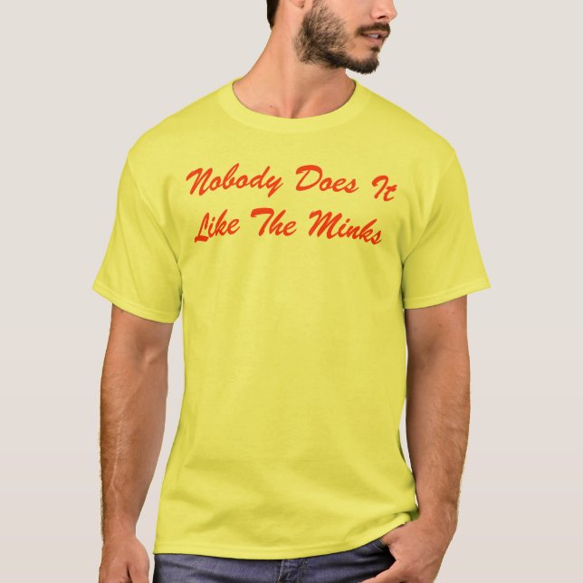 Nobody Does It Like The Minks T-Shirt (Front)