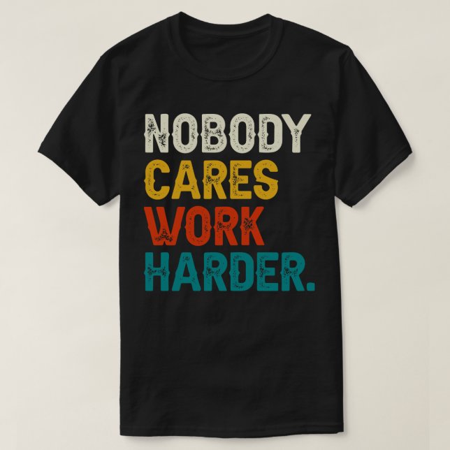 Nobody es Work Harder 1 T-Shirt (Design Front)
