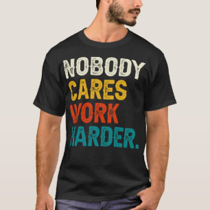 Nobody es Work Harder 1 T-Shirt