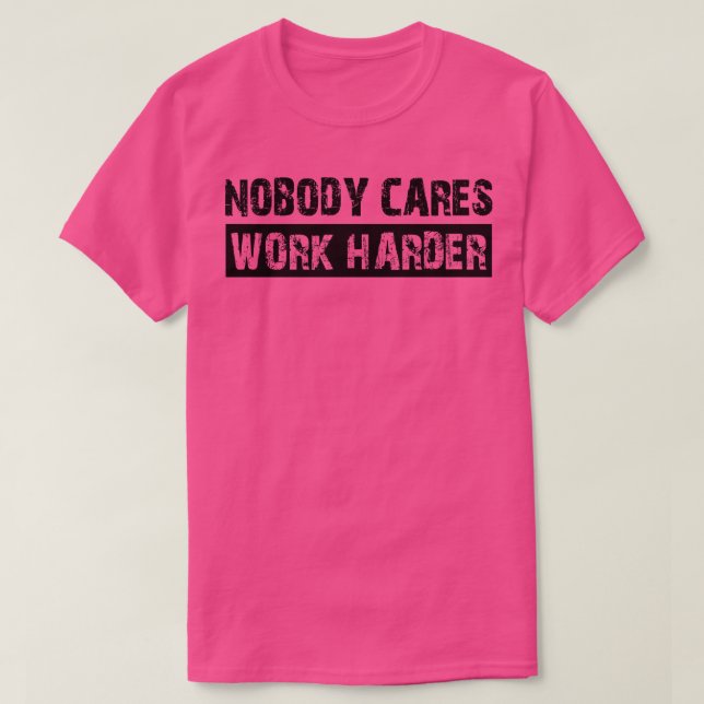 Nobody es Work Harder 1 T-Shirt (Design Front)