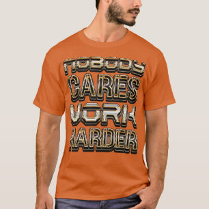 Nobody es Work Harder Motivational Quote T-Shirt