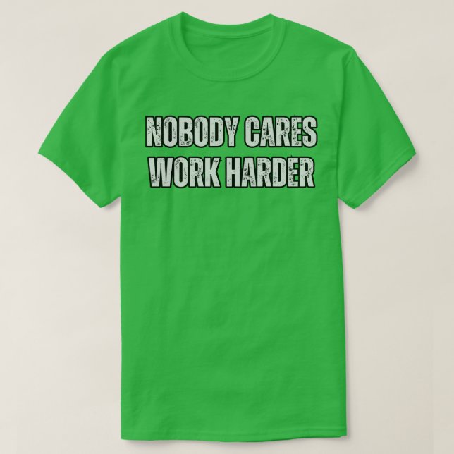 Nobody es Work Harder T-Shirt (Design Front)