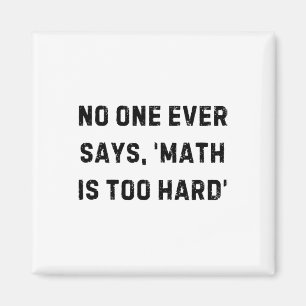 Nobody Ever Says Math Is Too Hard Teacher White Li Magnet