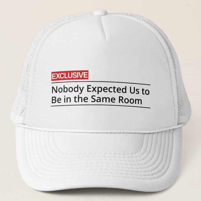 Nobody Expected Us To Be In The Same Room Trucker Hat (Front)