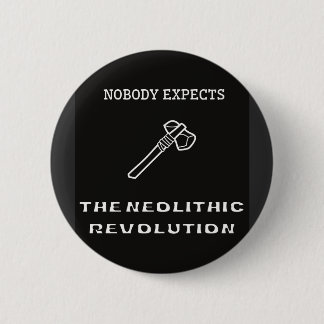 Nobody Expects the Neolithic Revolution 6 Cm Round Badge