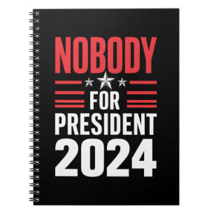 Nobody For President 2024 Political Election USA Notebook