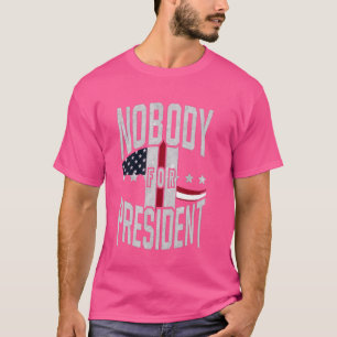 Nobody for President, Funny Patriotic Election US T-Shirt