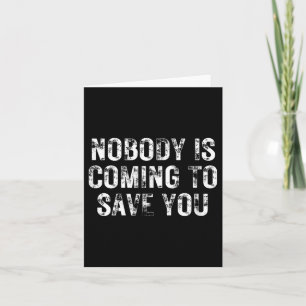 Nobody Is Coming To Save You Motivational Hustle G Card