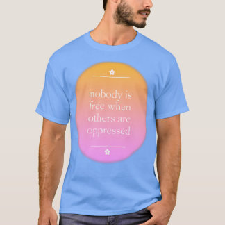 Nobody Is Free When Others Are Oppressed T-Shirt