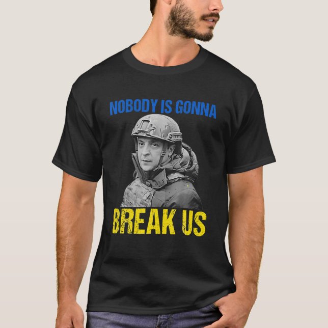 Nobody Is Gonna Break Us Zelensky Quote Ukraine Fl T-Shirt (Front)