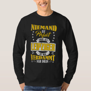 Nobody Is Perfect But As Leipziger Near To Leipzig T-Shirt