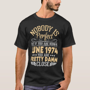 Nobody Is Perfect But If You Are Born In June 1974 T-Shirt
