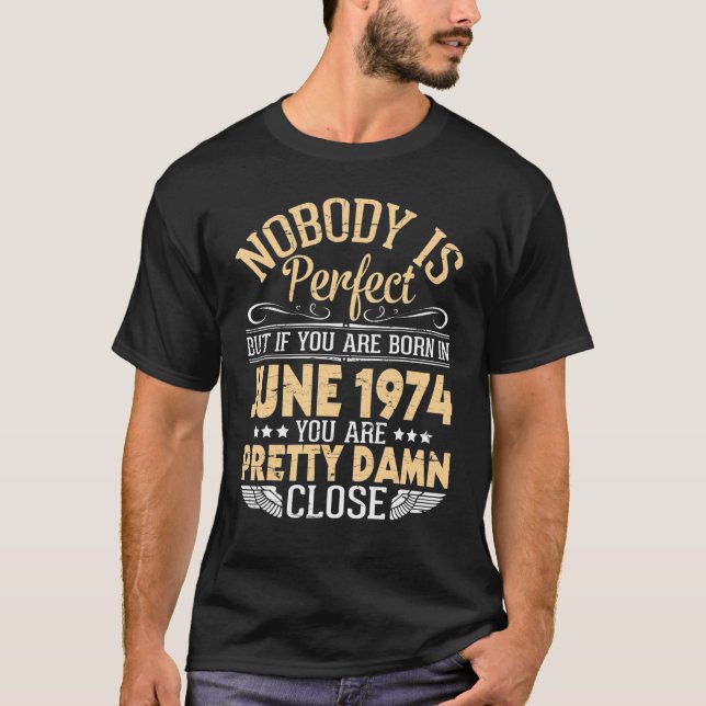 Nobody Is Perfect But If You Are Born In June 1974 T-Shirt (Front)