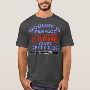 Nobody Is Perfect But if You Can Play Clarinet You T-Shirt