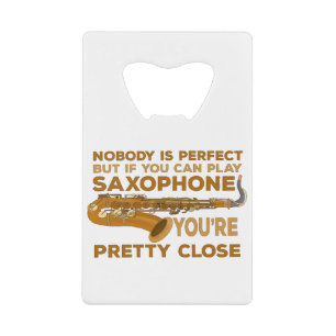 Nobody Is Perfect But if You Can Play Saxophone Yo