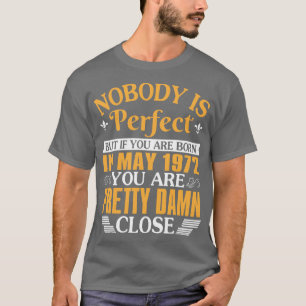 Nobody Is Perfect But If You Were Born In May 1972 T-Shirt