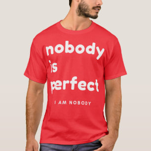 Nobody Is Perfect I Am Nobody Funny Saying 1 T-Shirt