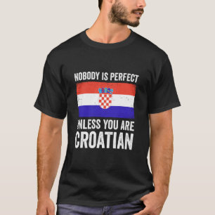 Nobody is Perfect Unless You are Croatian Croatia T-Shirt