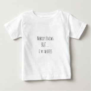Nobody Knows but I'm the Boss  Baby T-Shirt
