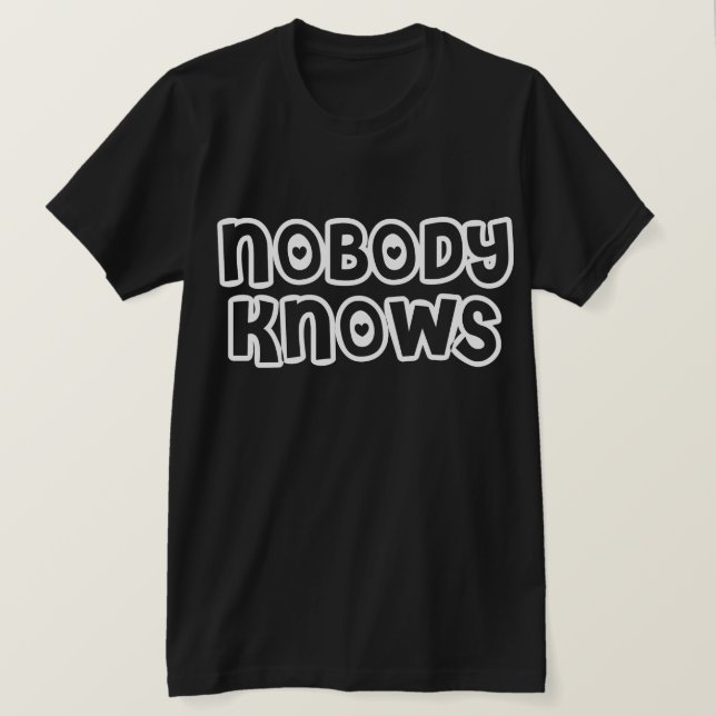 Nobody Knows - Dark Tee - Customised (Design Front)