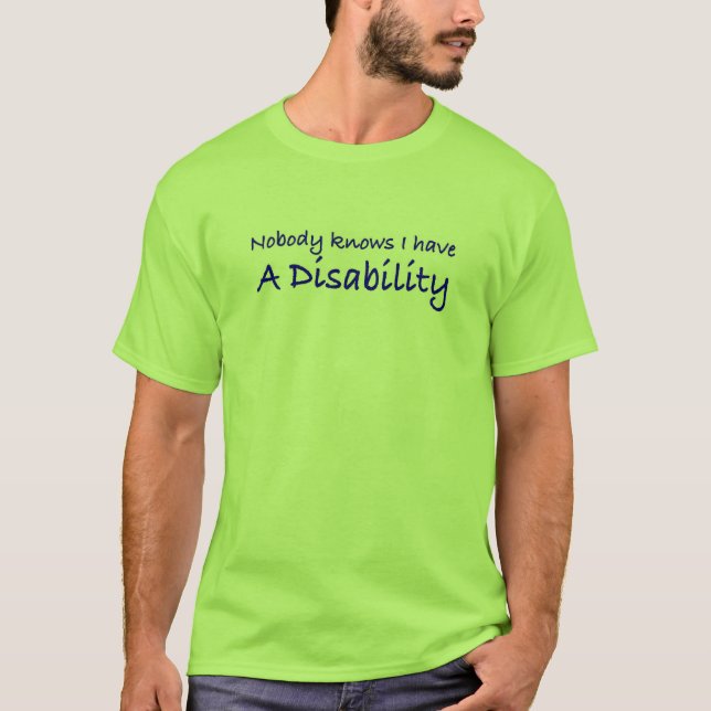 Nobody knows I have a disability T-Shirt (Front)