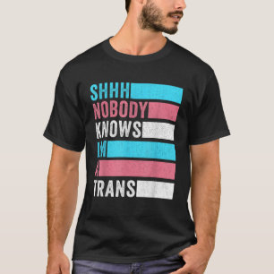 Nobody Knows I m A Trans LGBT Pride Transgender Ri T-Shirt