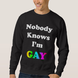 Nobody Knows I'm Gay Sweatshirt