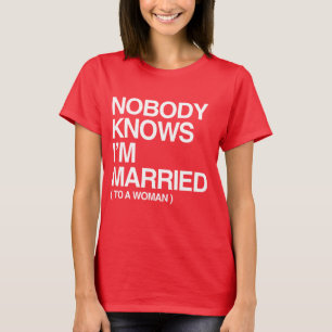 NOBODY KNOWS I'M MARRIED TO A WOMAN - WHITE -.png T-Shirt