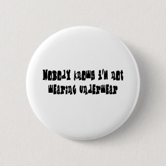 Nobody knows I'm not wearing underwear 6 Cm Round Badge