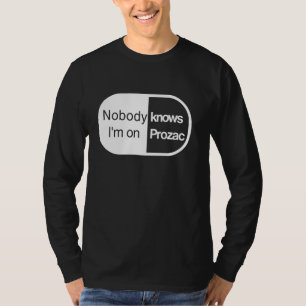 Nobody Knows I'm On Prozac T-Shirt