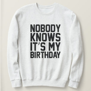 Nobody Knows It's My Birthday Sweatshirt