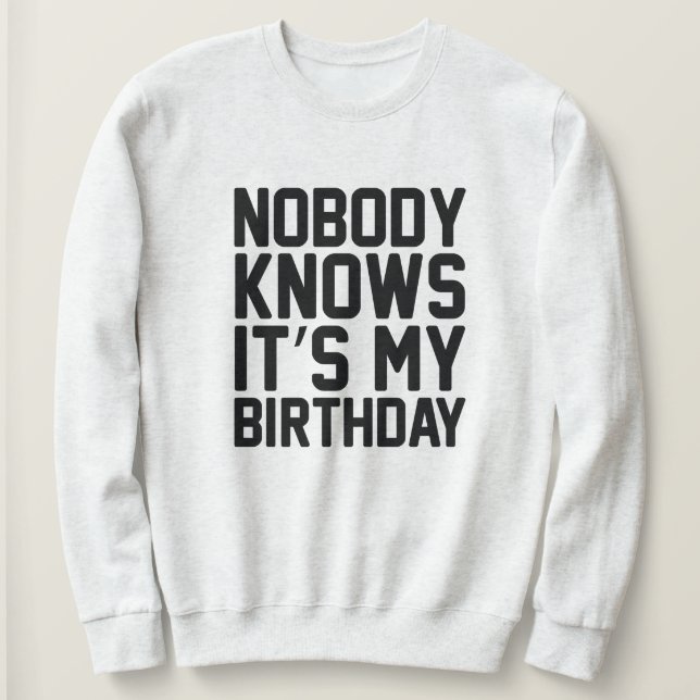 Nobody Knows It's My Birthday Sweatshirt (Design Front)