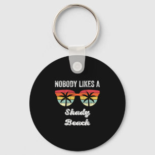 Nobody likes a shady beach funny beach vacation key ring
