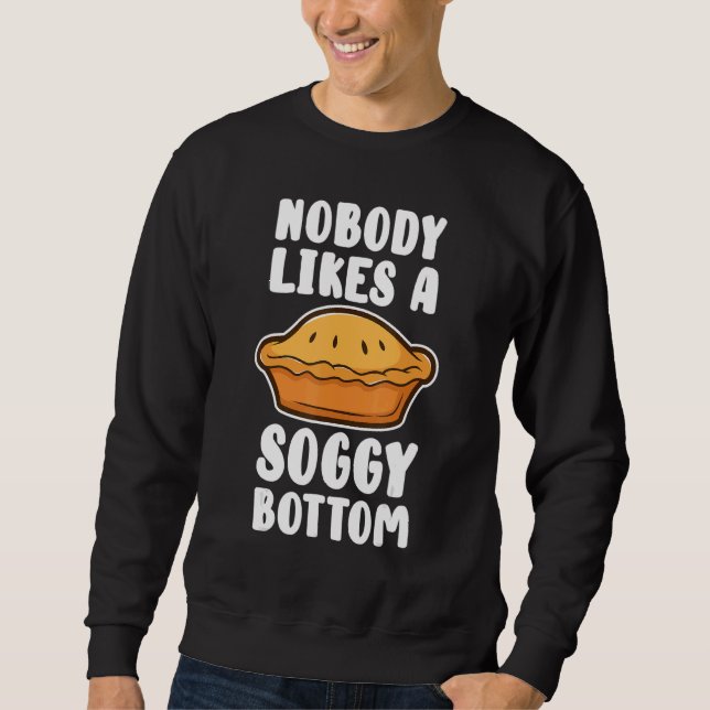 Nobody Likes A Soggy Bottom  British Baking Sweatshirt (Front)