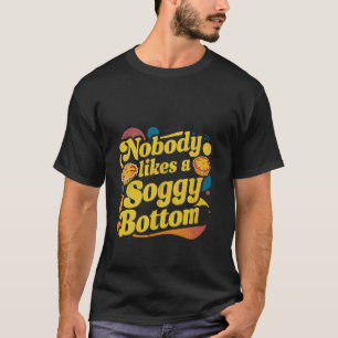 Nobody Likes A Soggy Bottom -- T-Shirt