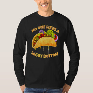 Nobody Likes A Soggy Bottom  Taco Sarcastic  Humou T-Shirt