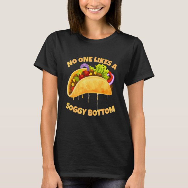 Nobody Likes A Soggy Bottom  Taco Sarcastic  Humou T-Shirt (Front)