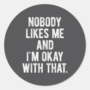 Nobody Likes Me And I'm Okay With That Funny Intro Classic Round Sticker