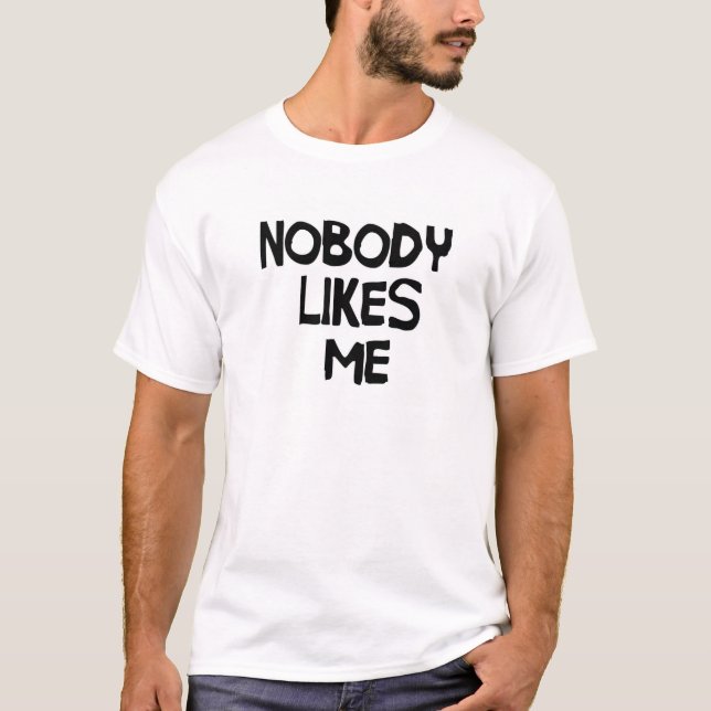 Nobody Likes Me T-Shirt (Front)