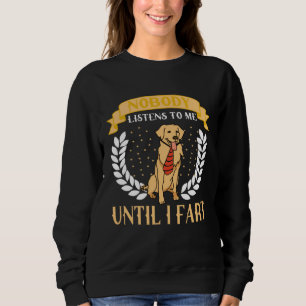 Nobody listen to me until i fart Golden Retriever  Sweatshirt