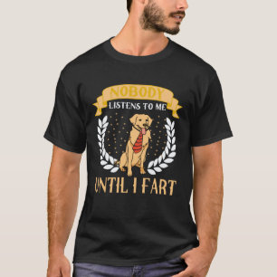 Nobody listen to me until i fart Golden Retriever T-Shirt
